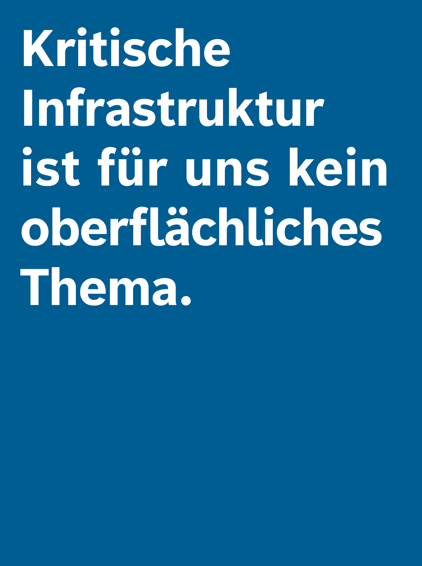 Blauer Hintergrund mit Text: Kritische Infrastruktur ist für uns kein oberflächliches  Thema.